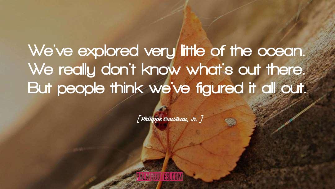 Philippe Cousteau, Jr. Quotes: We've explored very little of