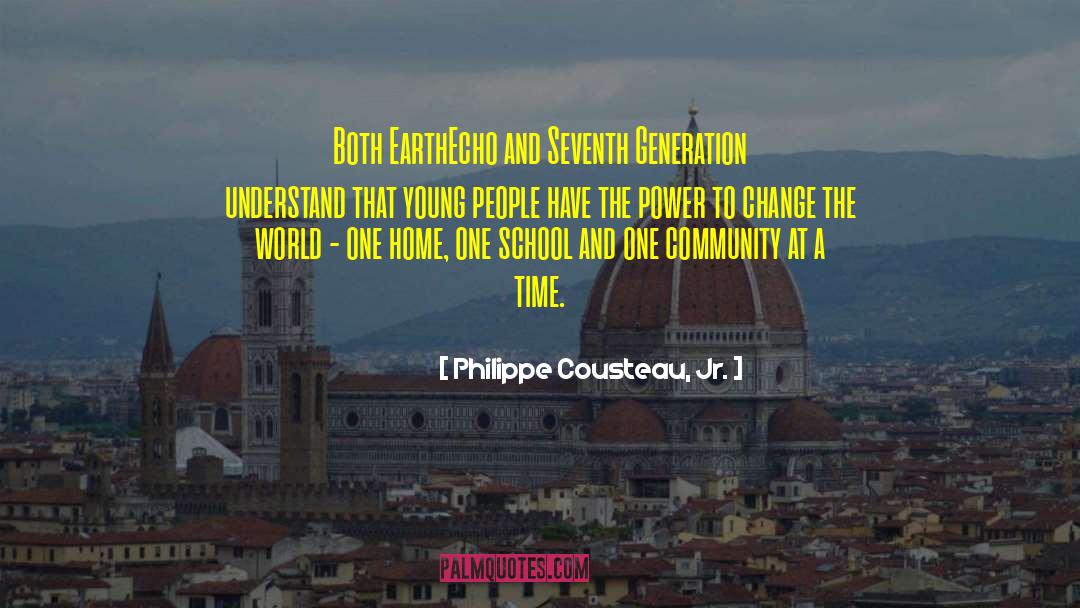 Philippe Cousteau, Jr. Quotes: Both EarthEcho and Seventh Generation