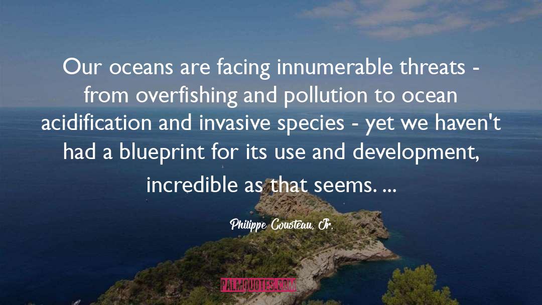 Philippe Cousteau, Jr. Quotes: Our oceans are facing innumerable
