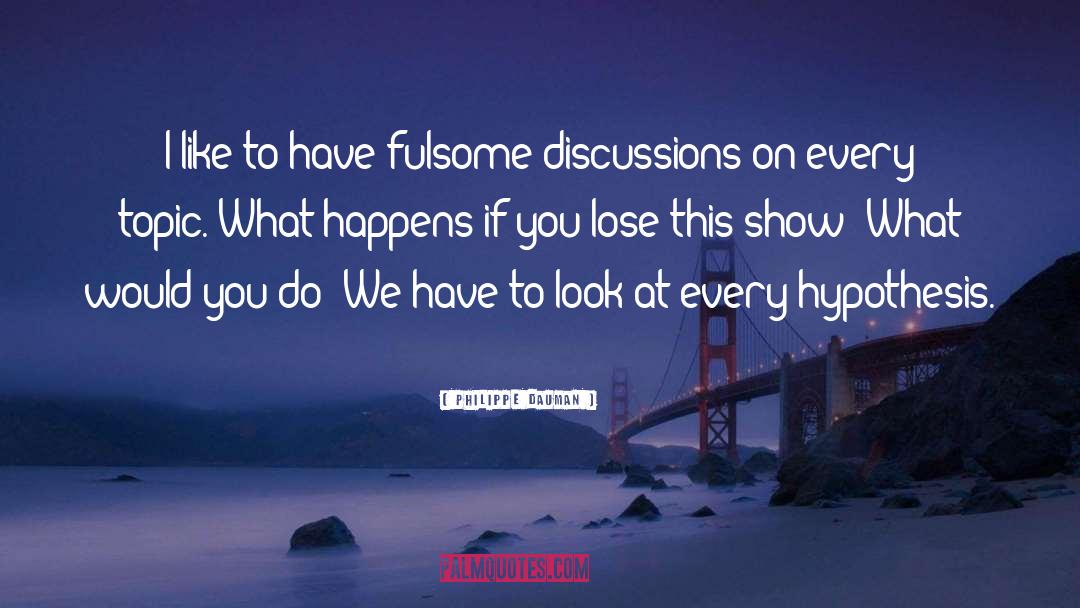 Philippe Dauman Quotes: I like to have fulsome