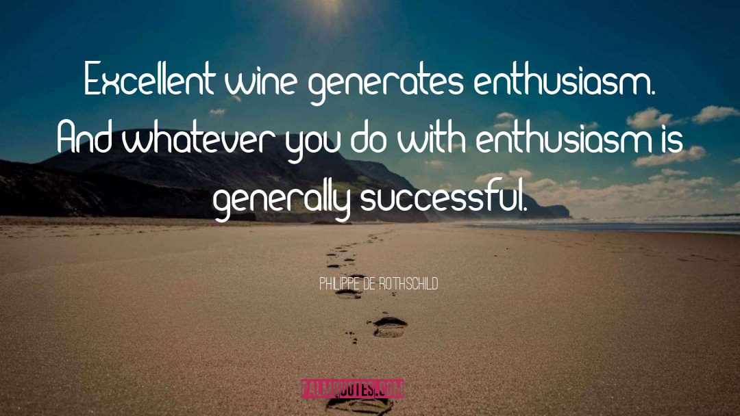 Philippe De Rothschild Quotes: Excellent wine generates enthusiasm. And