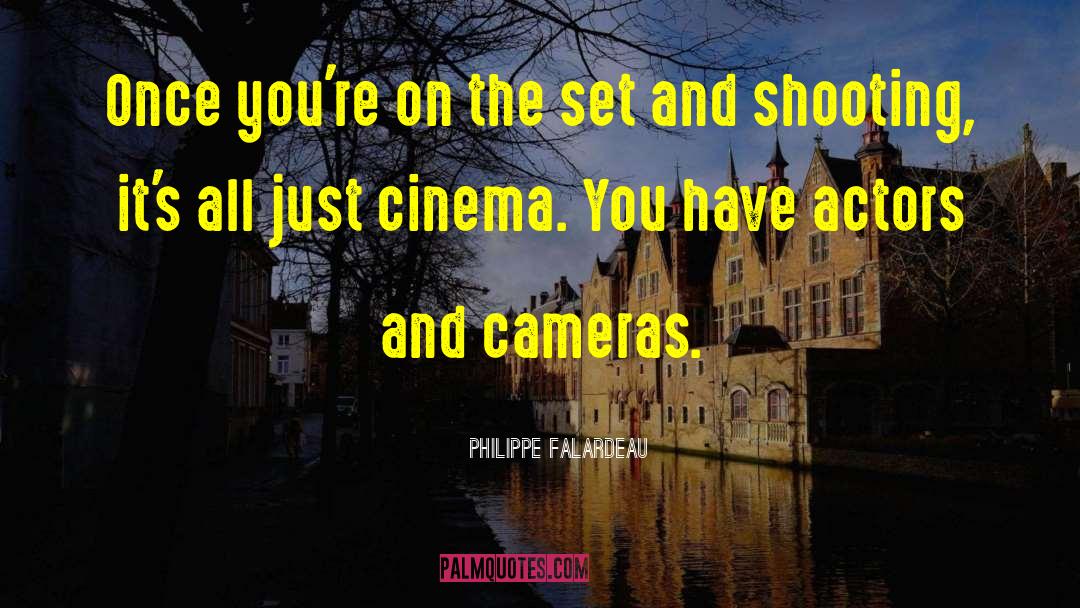 Philippe Falardeau Quotes: Once you're on the set