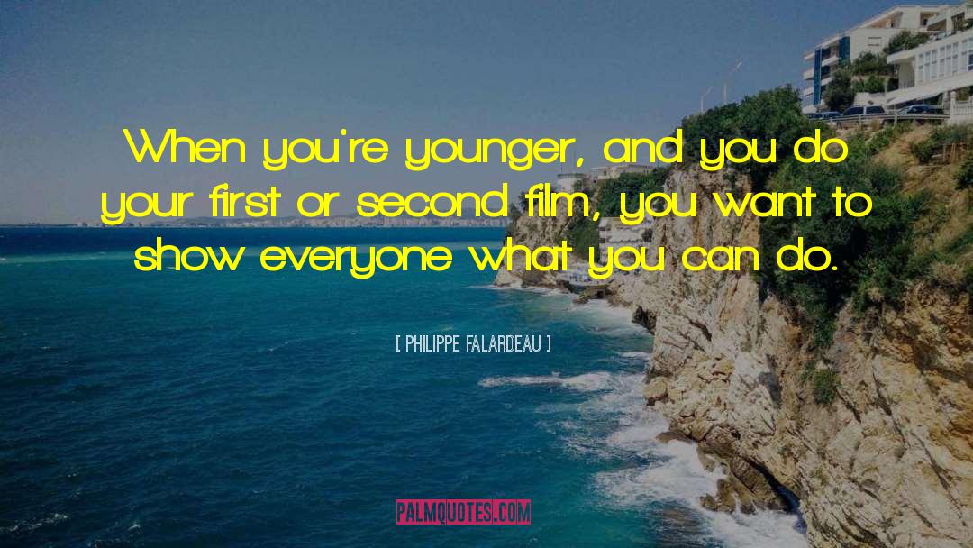 Philippe Falardeau Quotes: When you're younger, and you