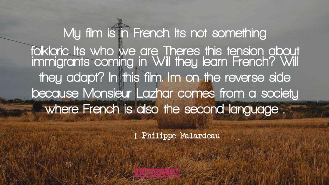 Philippe Falardeau Quotes: My film is in French.