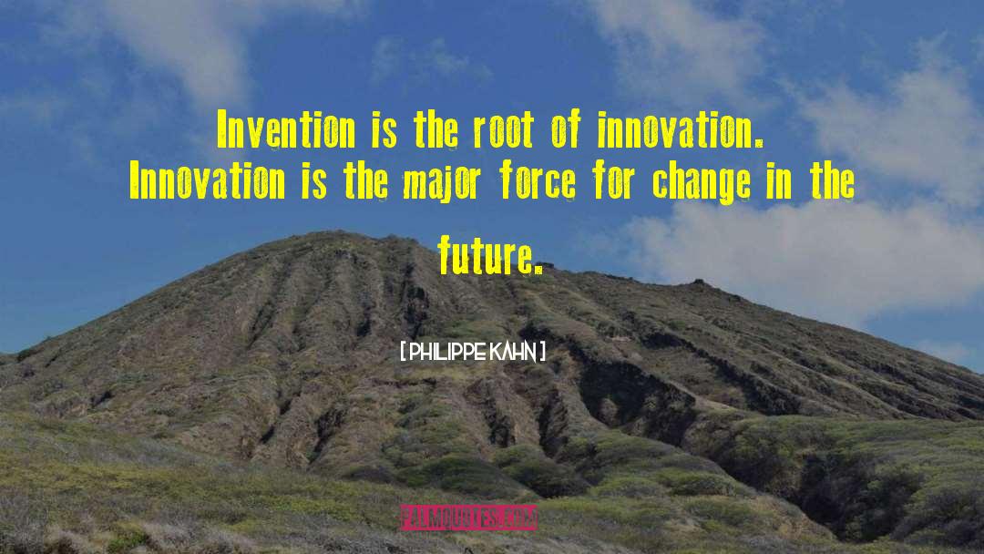 Philippe Kahn Quotes: Invention is the root of