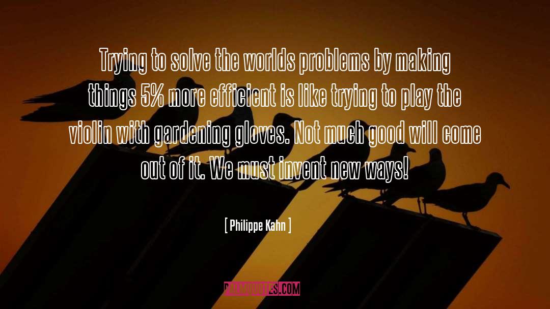 Philippe Kahn Quotes: Trying to solve the worlds