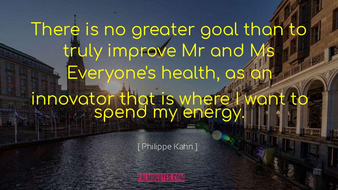 Philippe Kahn Quotes: There is no greater goal