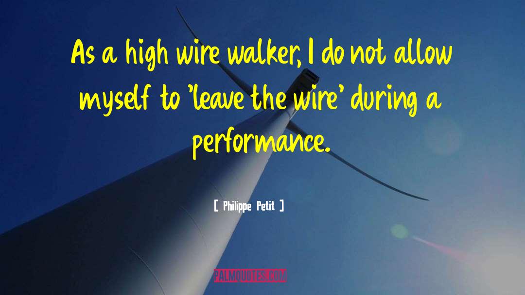 Philippe Petit Quotes: As a high wire walker,