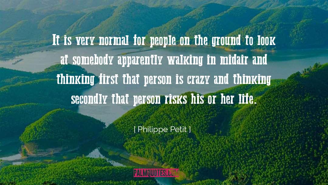 Philippe Petit Quotes: It is very normal for