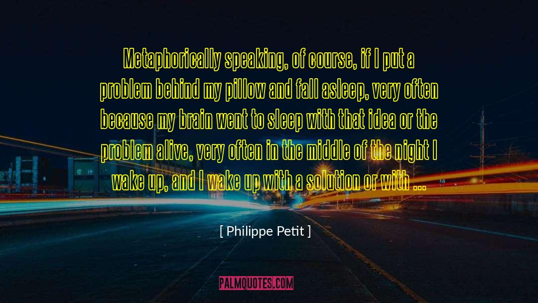 Philippe Petit Quotes: Metaphorically speaking, of course, if