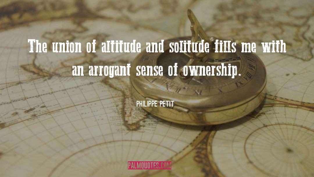 Philippe Petit Quotes: The union of altitude and