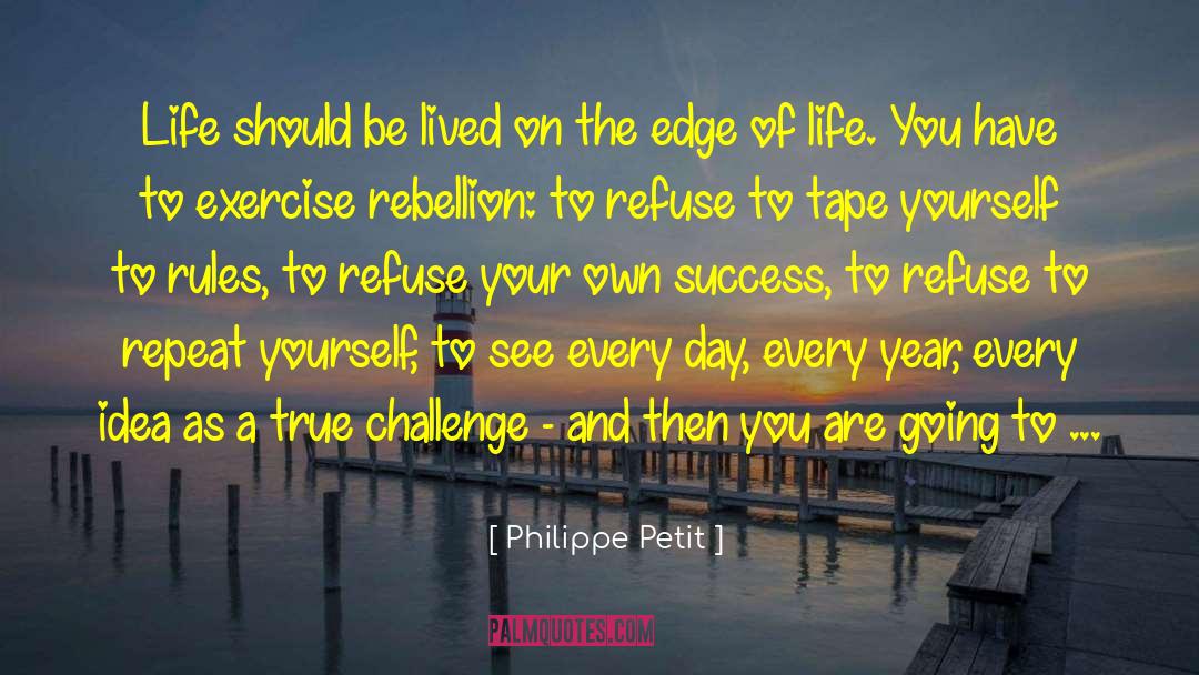 Philippe Petit Quotes: Life should be lived on