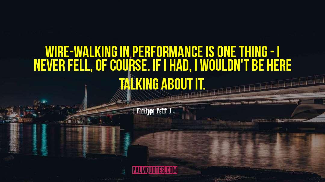 Philippe Petit Quotes: Wire-walking in performance is one
