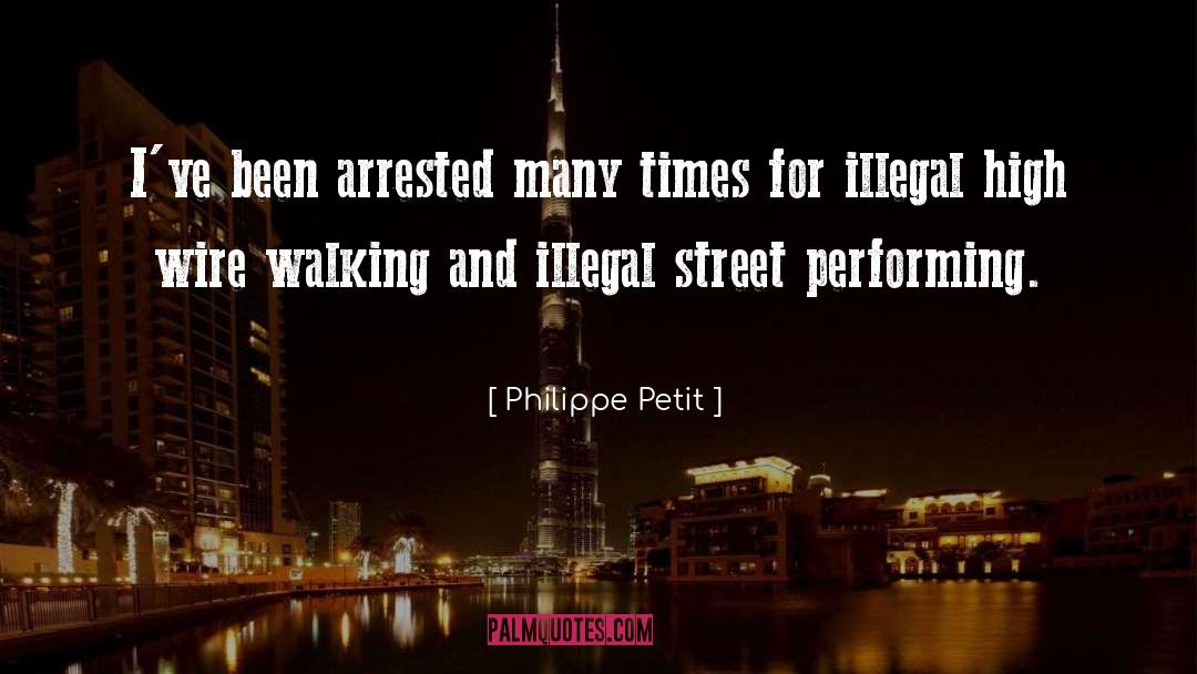 Philippe Petit Quotes: I've been arrested many times
