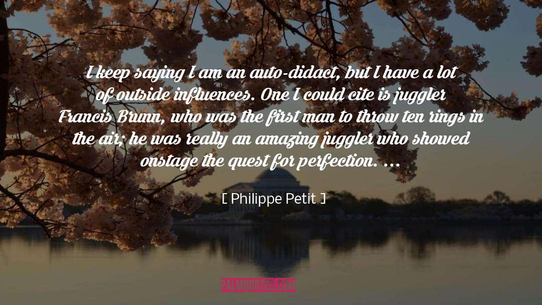 Philippe Petit Quotes: I keep saying I am