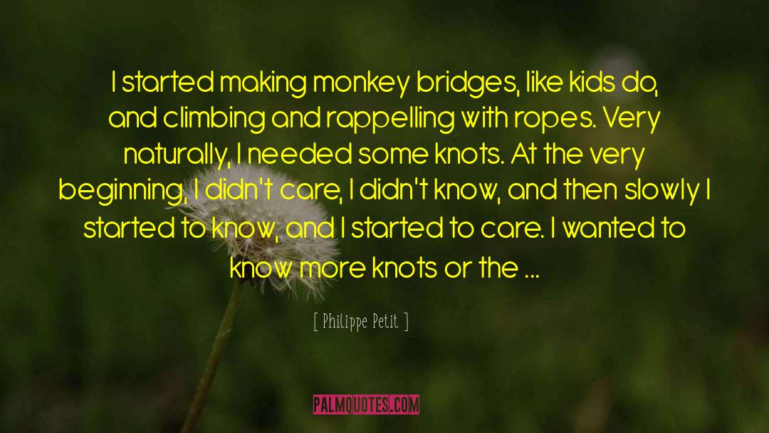 Philippe Petit Quotes: I started making monkey bridges,