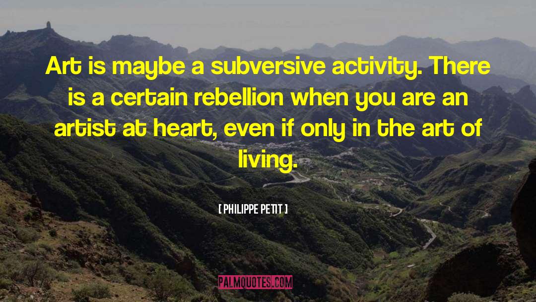 Philippe Petit Quotes: Art is maybe a subversive