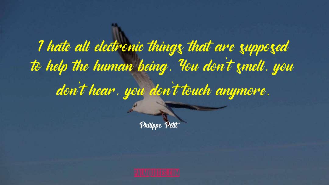 Philippe Petit Quotes: I hate all electronic things