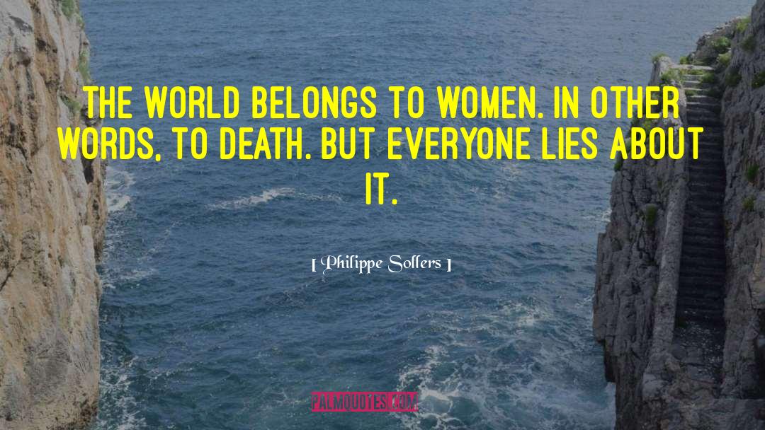 Philippe Sollers Quotes: The world belongs to women.