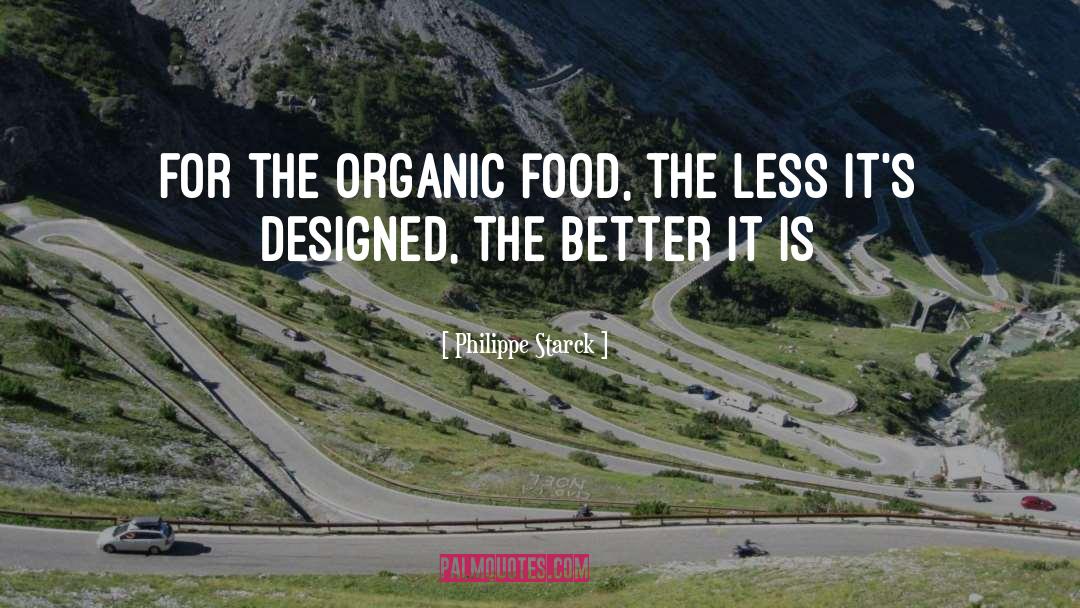 Philippe Starck Quotes: For the organic food, the