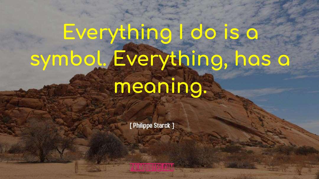 Philippe Starck Quotes: Everything I do is a