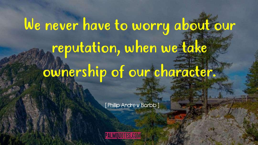 Phillip Andrew Barbb Quotes: We never have to worry