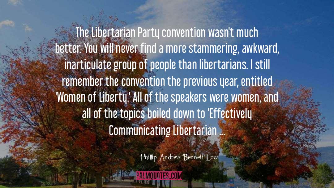 Phillip Andrew Bennett Low Quotes: The Libertarian Party convention wasn't
