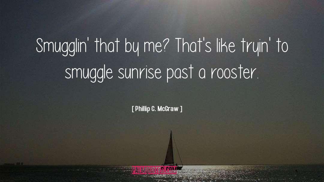 Phillip C. McGraw Quotes: Smugglin' that by me? That's