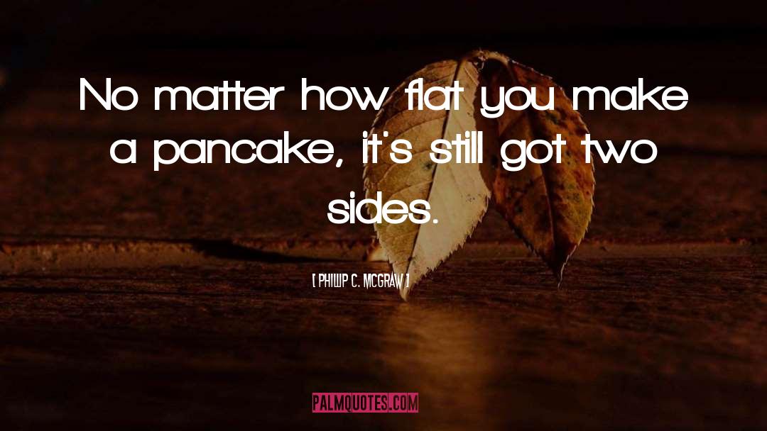 Phillip C. McGraw Quotes: No matter how flat you