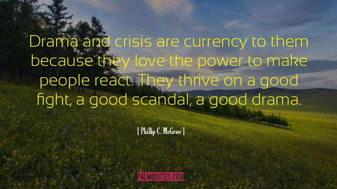 Phillip C. McGraw Quotes: Drama and crisis are currency