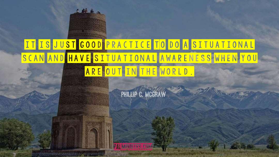 Phillip C. McGraw Quotes: It is just good practice