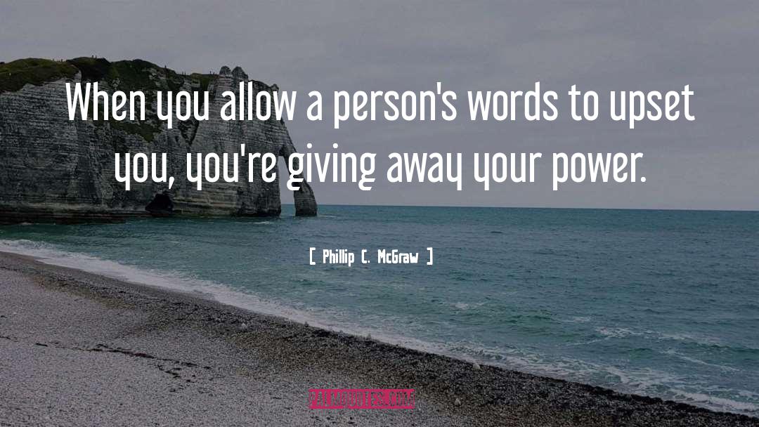 Phillip C. McGraw Quotes: When you allow a person's