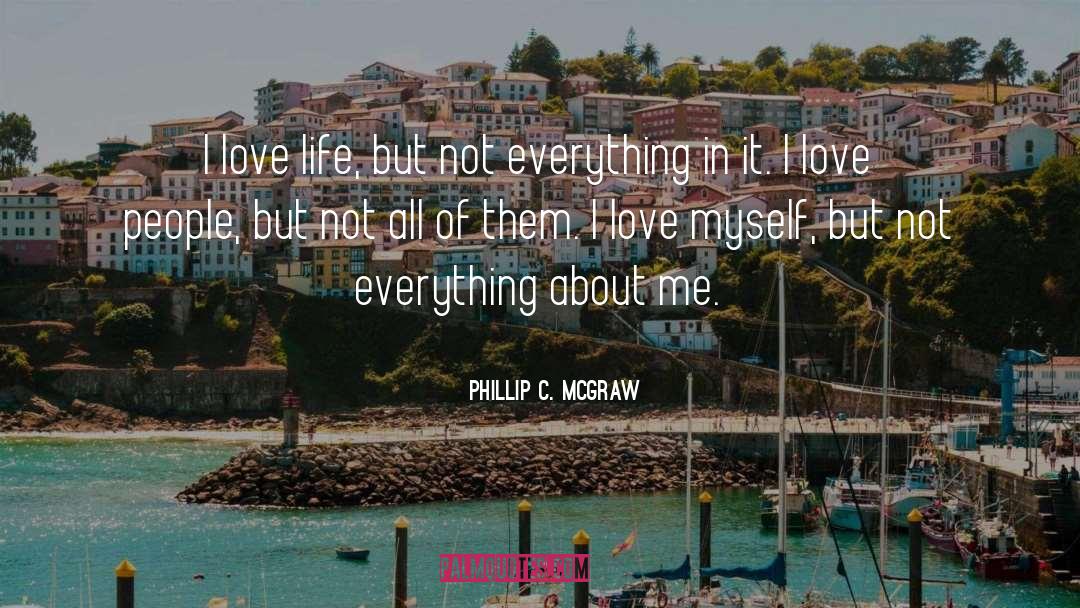Phillip C. McGraw Quotes: I love life, but not