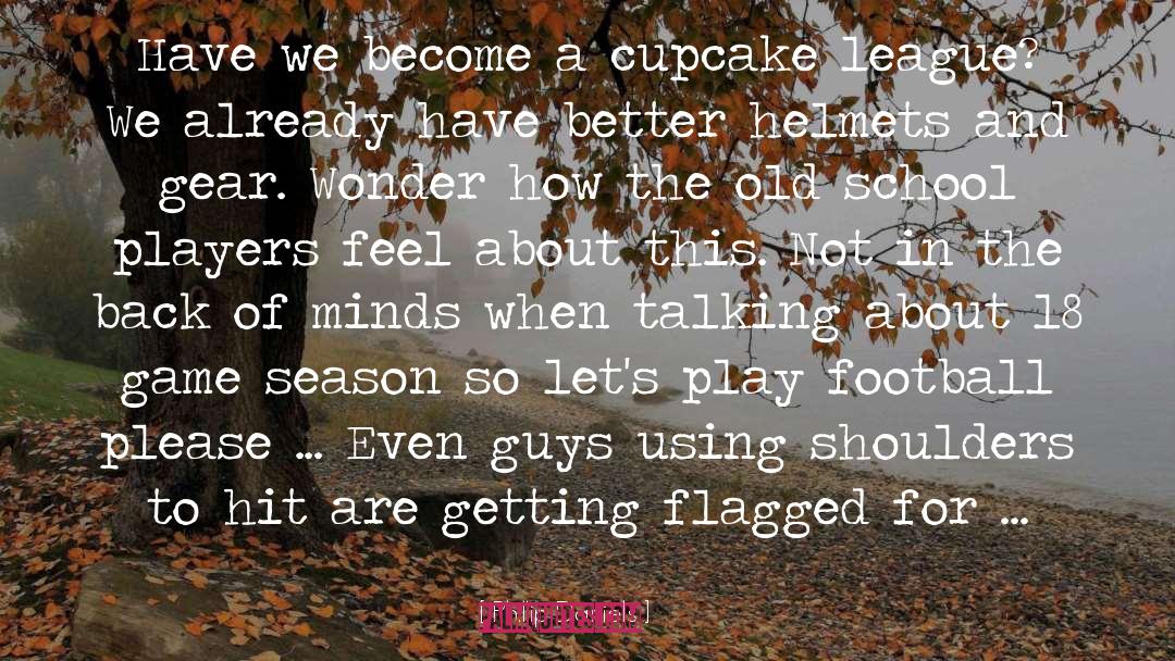 Phillip Daniels Quotes: Have we become a cupcake