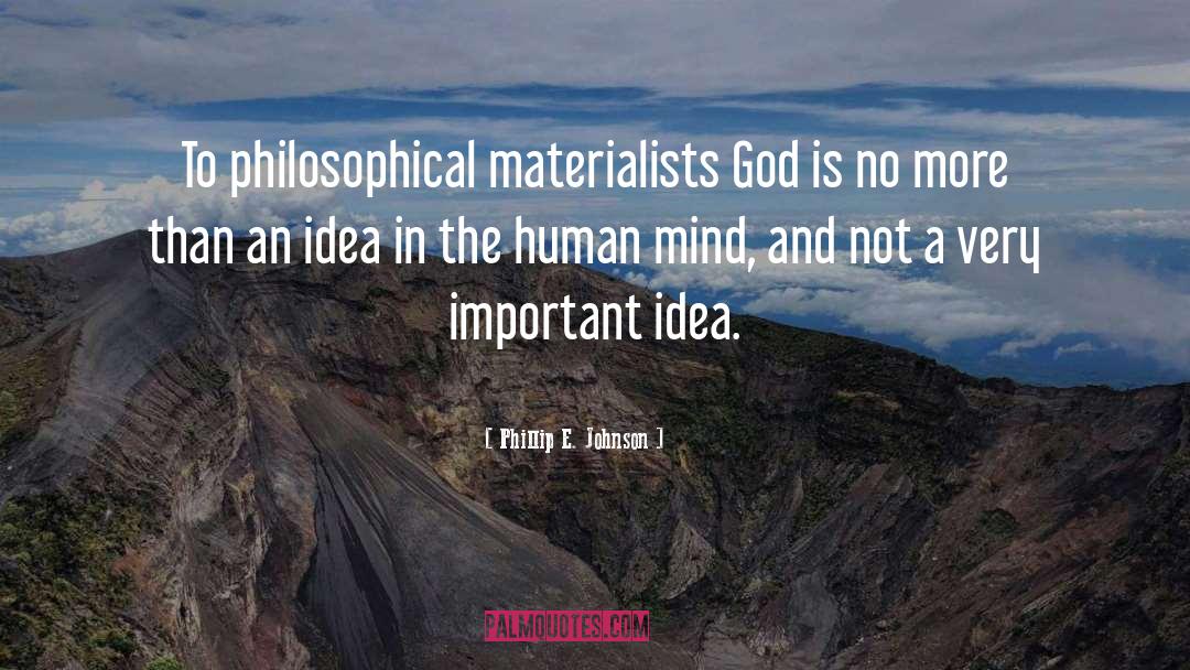 Phillip E. Johnson Quotes: To philosophical materialists God is