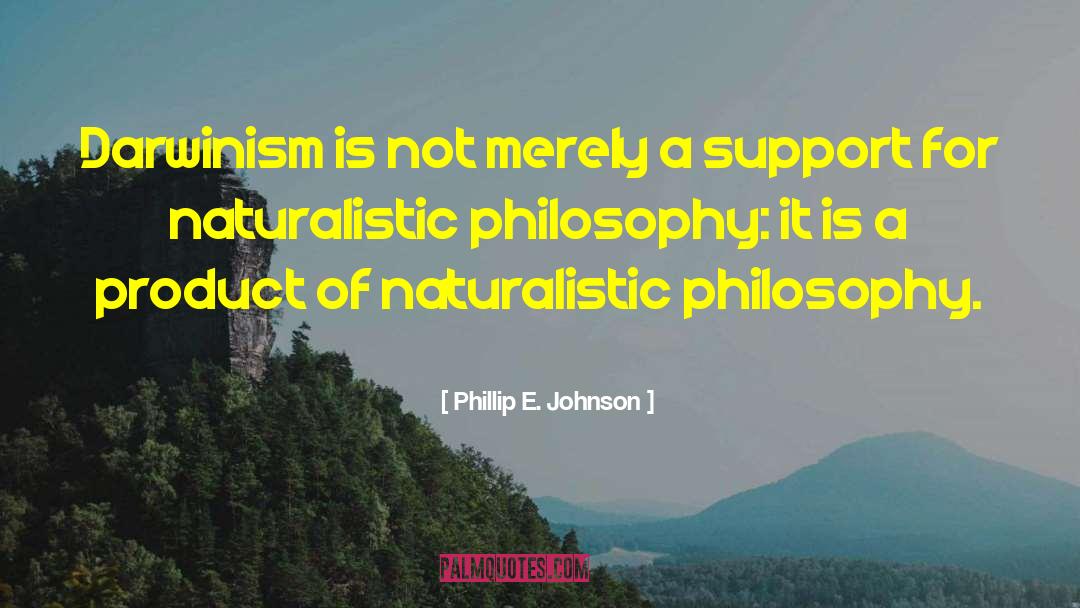 Phillip E. Johnson Quotes: Darwinism is not merely a