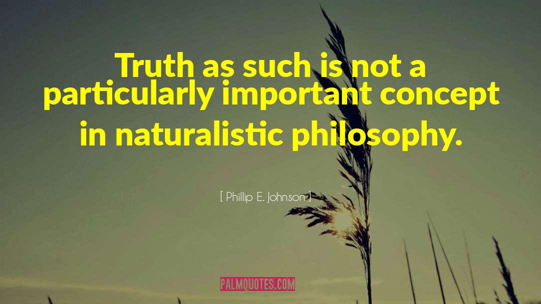 Phillip E. Johnson Quotes: Truth as such is not