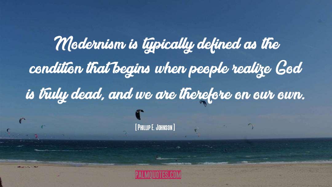 Phillip E. Johnson Quotes: Modernism is typically defined as