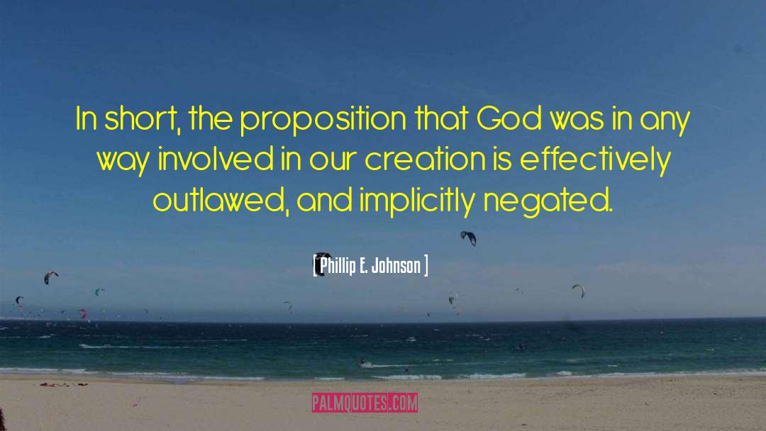 Phillip E. Johnson Quotes: In short, the proposition that