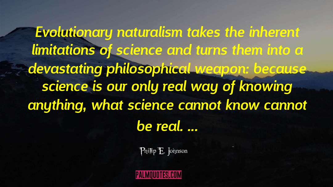 Phillip E. Johnson Quotes: Evolutionary naturalism takes the inherent