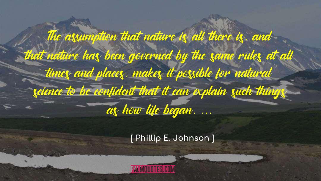 Phillip E. Johnson Quotes: The assumption that nature is