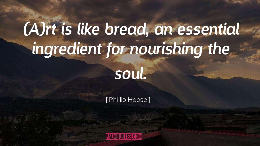 Phillip Hoose Quotes: (A)rt is like bread, an