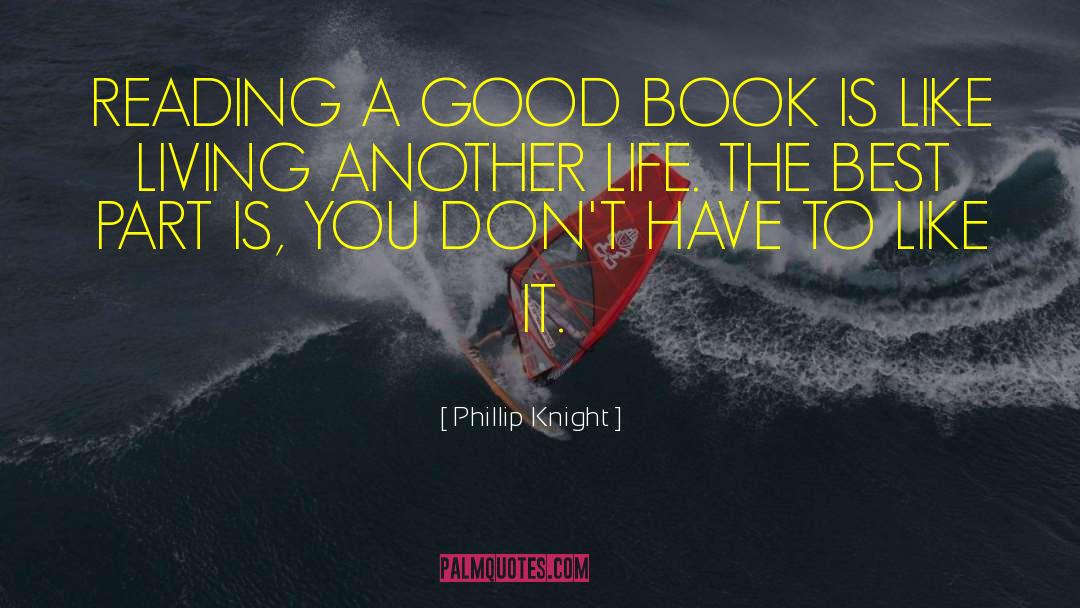 Phillip Knight Quotes: READING A GOOD BOOK IS