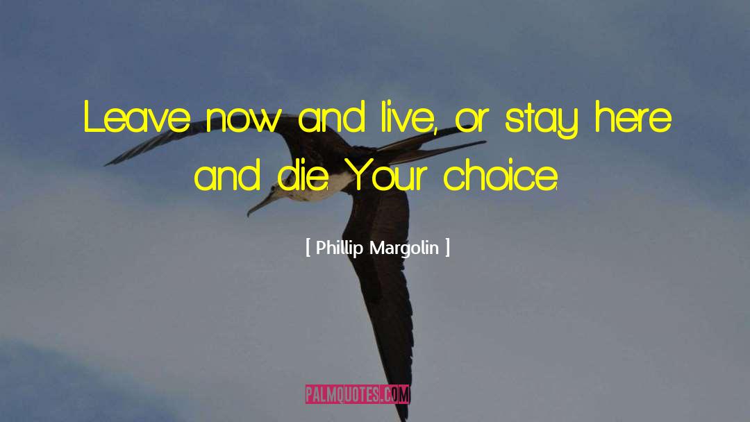Phillip Margolin Quotes: Leave now and live, or