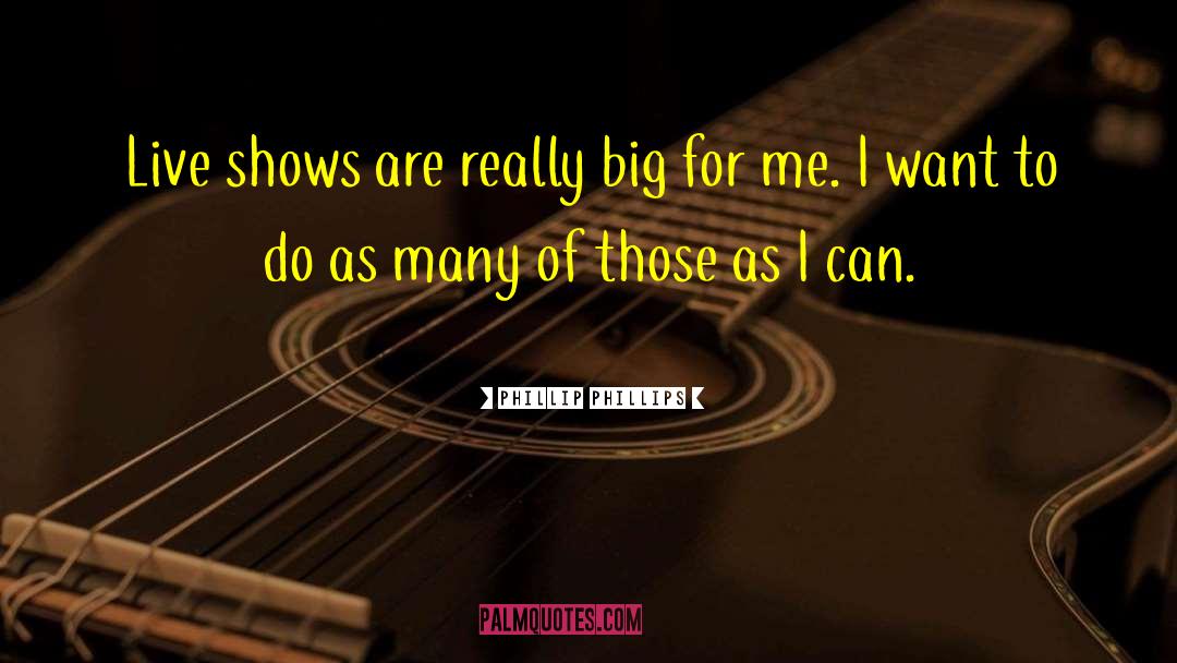 Phillip Phillips Quotes: Live shows are really big