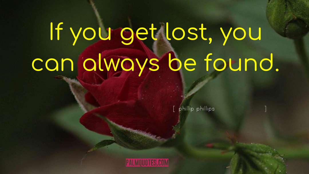 Phillip Phillips Quotes: If you get lost, you