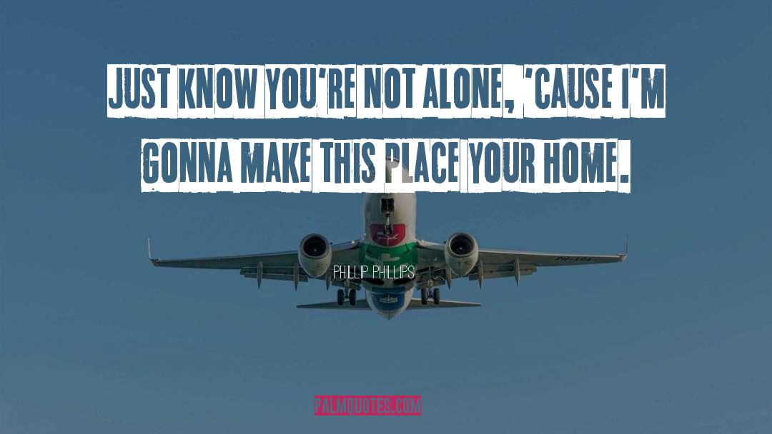 Phillip Phillips Quotes: Just know you're not alone,