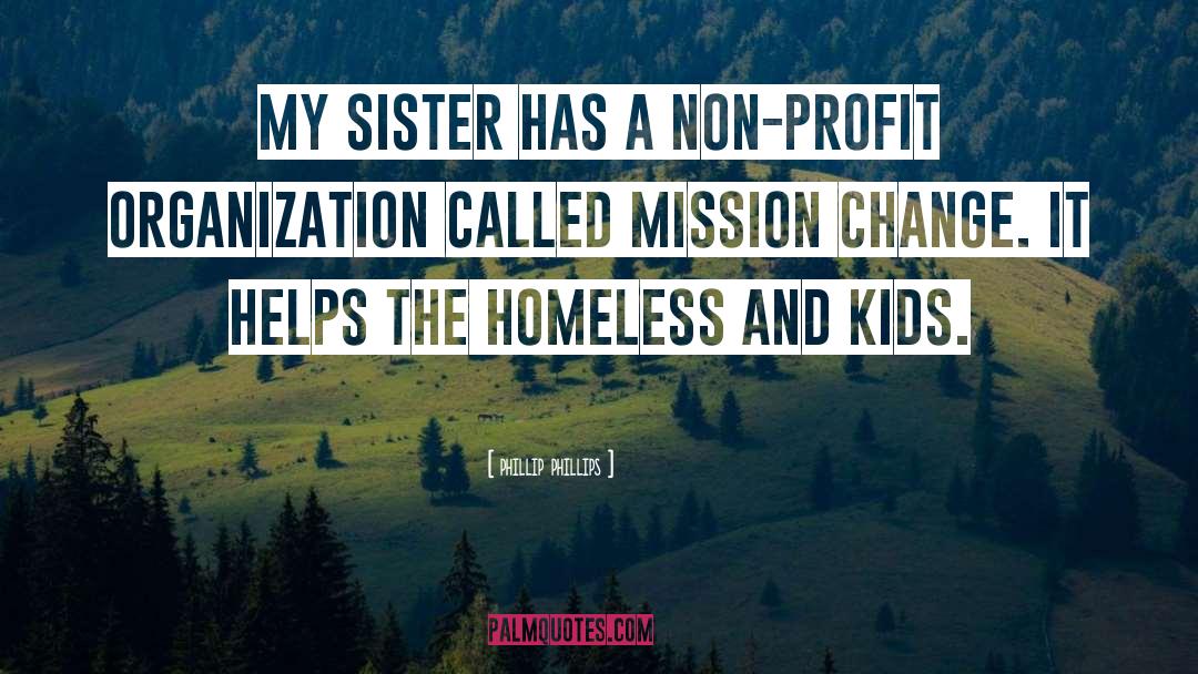 Phillip Phillips Quotes: My sister has a non-profit