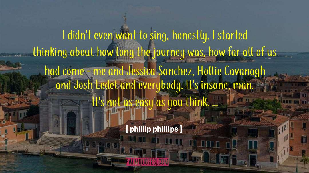 Phillip Phillips Quotes: I didn't even want to
