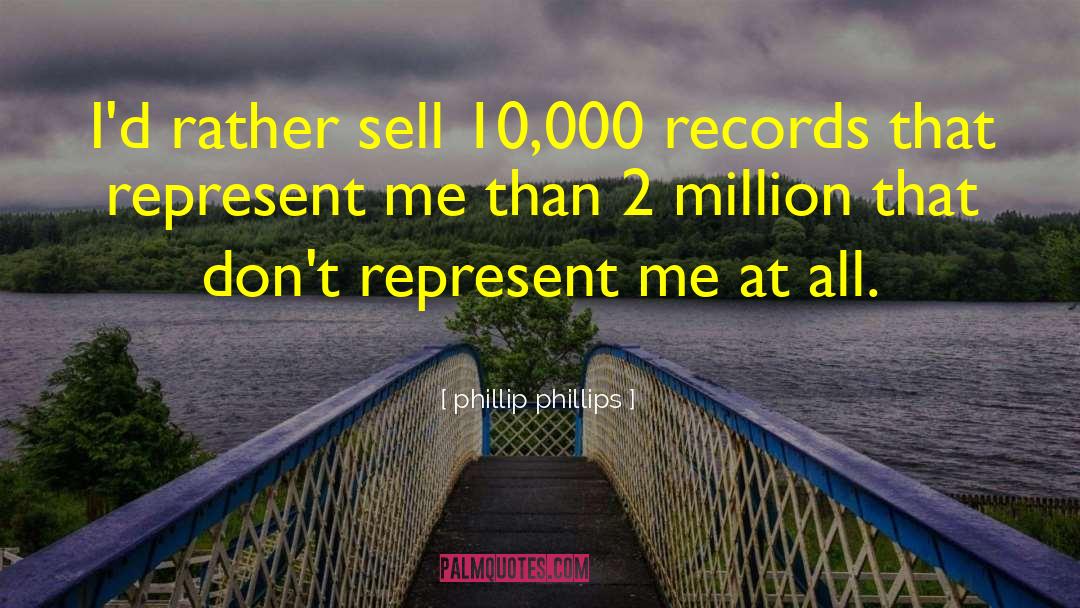 Phillip Phillips Quotes: I'd rather sell 10,000 records